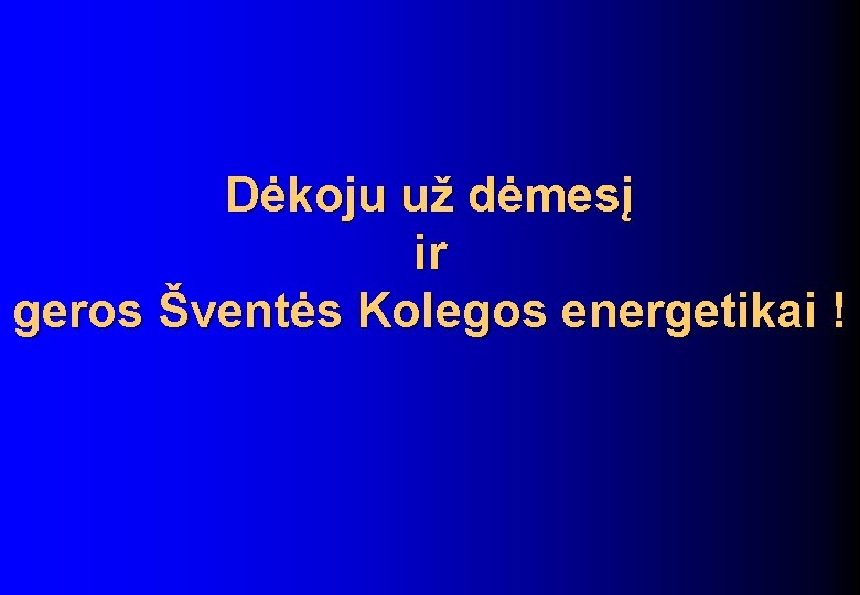 Dėkoju už dėmesį ir geros Šventės Kolegos energetikai ! 