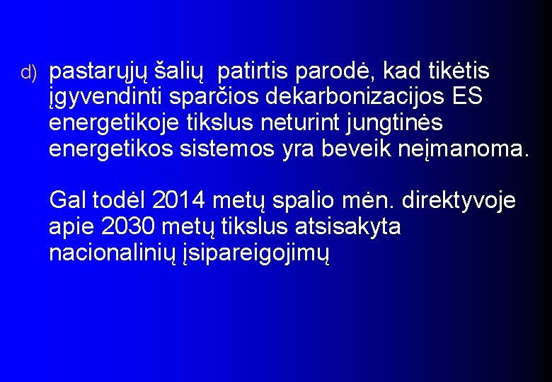 d) pastarųjų šalių patirtis parodė, kad tikėtis įgyvendinti sparčios dekarbonizacijos ES energetikoje tikslus neturint