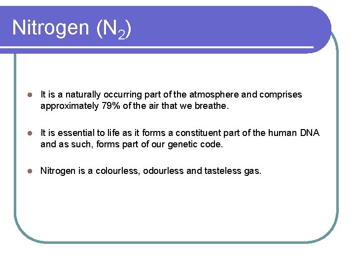 Nitrogen (N 2) l It is a naturally occurring part of the atmosphere and