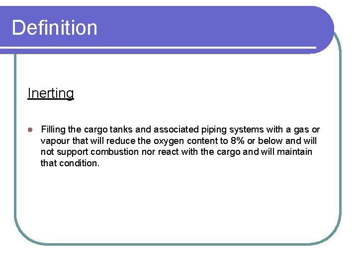 Definition Inerting l Filling the cargo tanks and associated piping systems with a gas