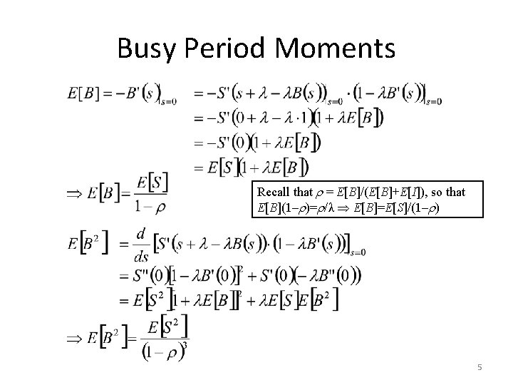 Busy Period Moments Recall that = E[B]/(E[B]+E[I]), so that E[B](1– )= /λ E[B]=E[S]/(1– )