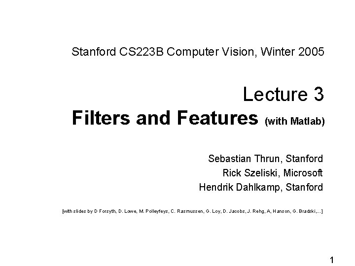 Stanford CS 223 B Computer Vision, Winter 2005 Lecture 3 Filters and Features (with