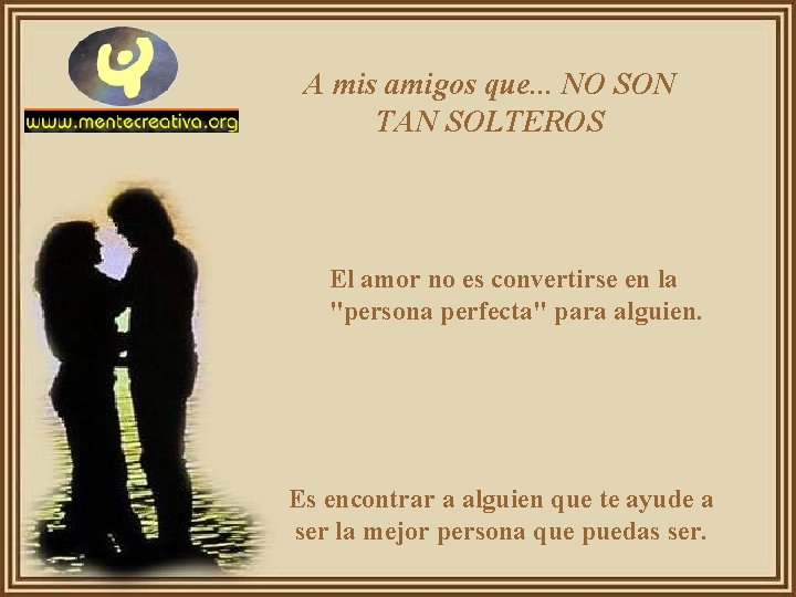 A mis amigos que. . . NO SON TAN SOLTEROS El amor no es