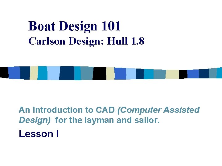 Boat Design 101 Carlson Design: Hull 1. 8 An Introduction to CAD (Computer Assisted