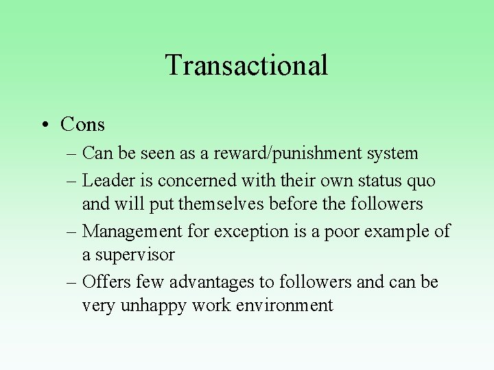 Transactional • Cons – Can be seen as a reward/punishment system – Leader is