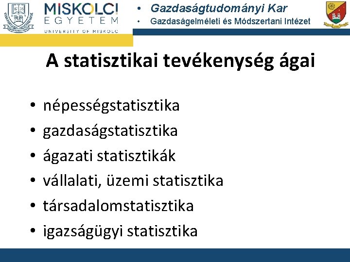  • Gazdaságtudományi Kar • Gazdaságelméleti és Módszertani Intézet A statisztikai tevékenység ágai •