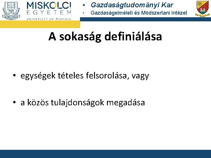  • Gazdaságtudományi Kar • Gazdaságelméleti és Módszertani Intézet A sokaság definiálása • egységek