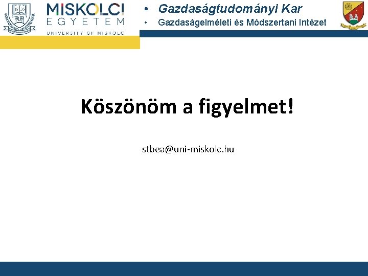  • Gazdaságtudományi Kar • Gazdaságelméleti és Módszertani Intézet Köszönöm a figyelmet! stbea@uni-miskolc. hu