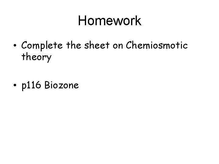 Homework • Complete the sheet on Chemiosmotic theory • p 116 Biozone 