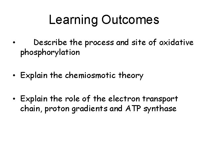 Learning Outcomes • Describe the process and site of oxidative phosphorylation • Explain the