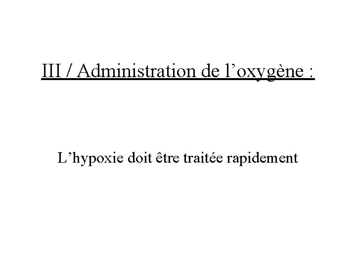 III / Administration de l’oxygène : L’hypoxie doit être traitée rapidement 