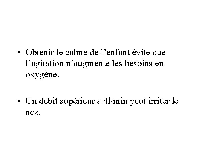  • Obtenir le calme de l’enfant évite que l’agitation n’augmente les besoins en