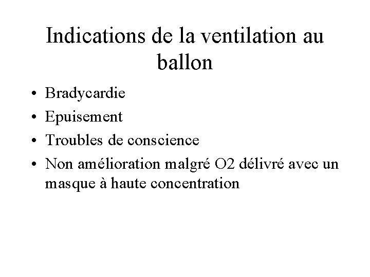 Indications de la ventilation au ballon • • Bradycardie Epuisement Troubles de conscience Non