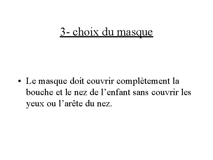 3 - choix du masque • Le masque doit couvrir complètement la bouche et