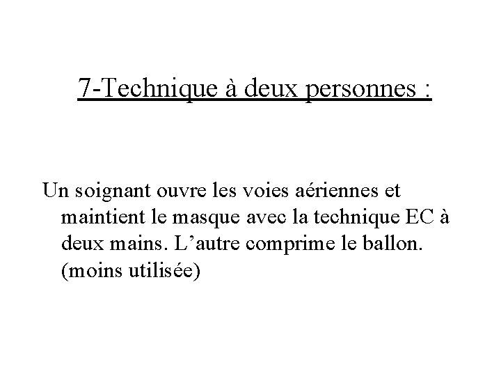 7 -Technique à deux personnes : Un soignant ouvre les voies aériennes et maintient