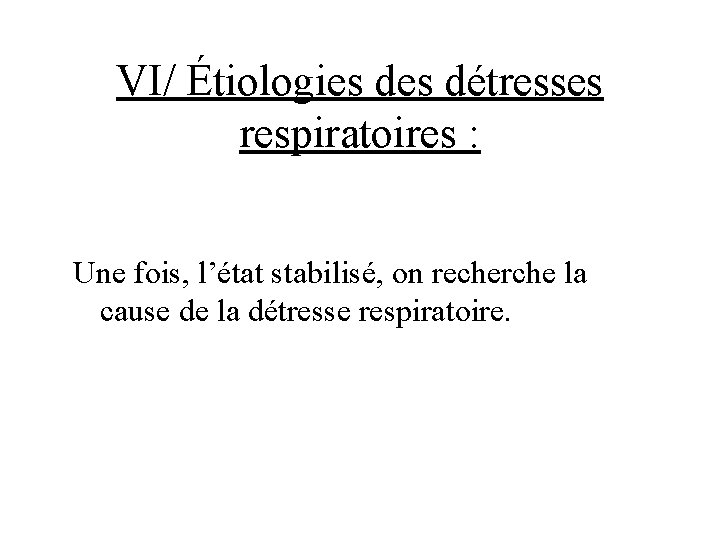 VI/ Étiologies détresses respiratoires : Une fois, l’état stabilisé, on recherche la cause de