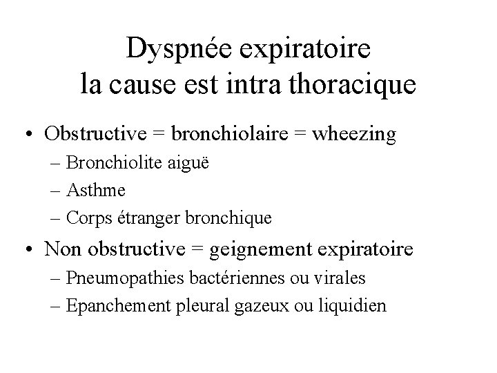 Dyspnée expiratoire la cause est intra thoracique • Obstructive = bronchiolaire = wheezing –