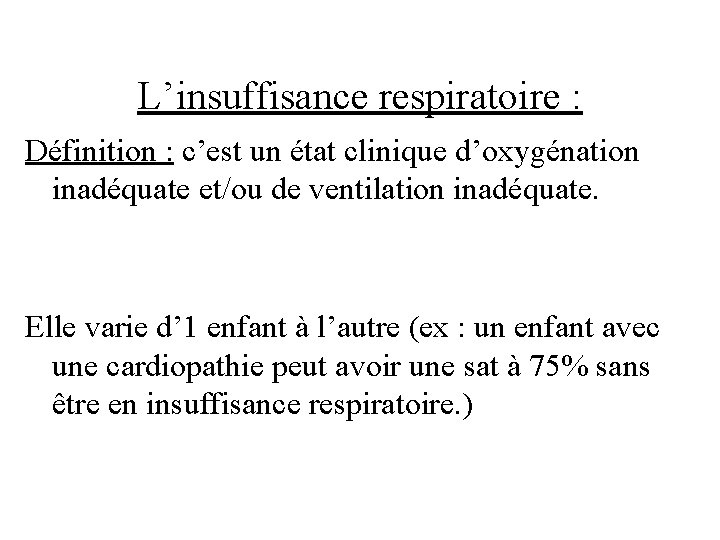 L’insuffisance respiratoire : Définition : c’est un état clinique d’oxygénation inadéquate et/ou de ventilation