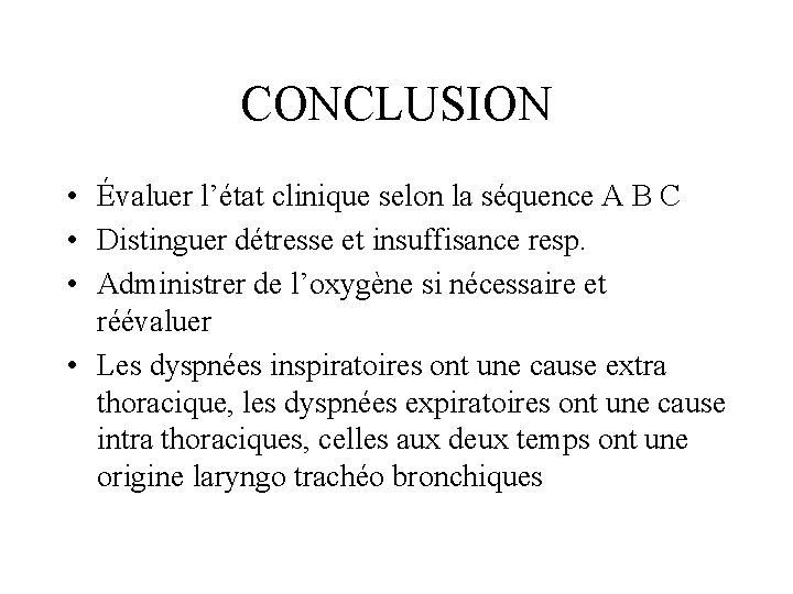 CONCLUSION • Évaluer l’état clinique selon la séquence A B C • Distinguer détresse