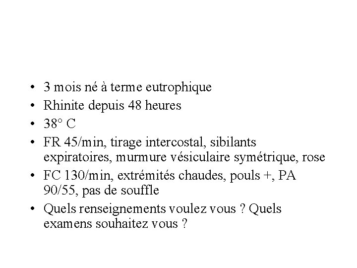  • • 3 mois né à terme eutrophique Rhinite depuis 48 heures 38°