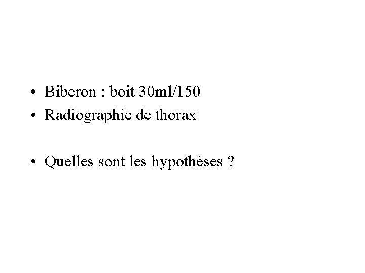  • Biberon : boit 30 ml/150 • Radiographie de thorax • Quelles sont