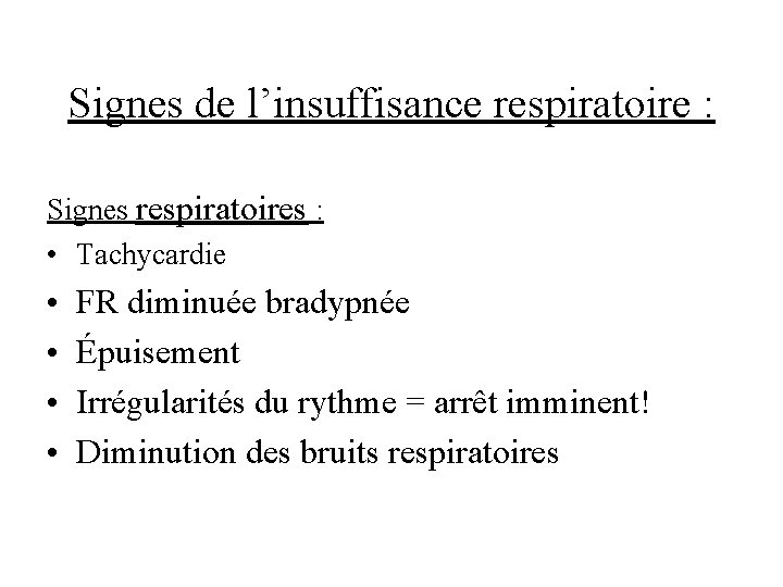 Signes de l’insuffisance respiratoire : Signes respiratoires : • Tachycardie • • FR diminuée