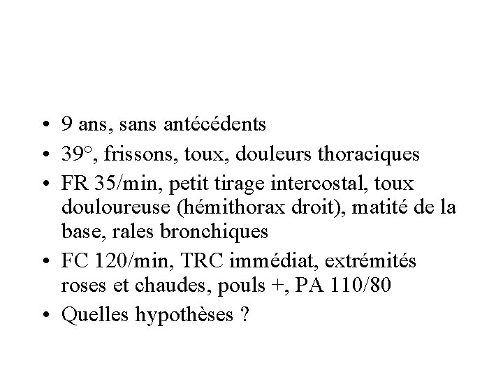  • 9 ans, sans antécédents • 39°, frissons, toux, douleurs thoraciques • FR