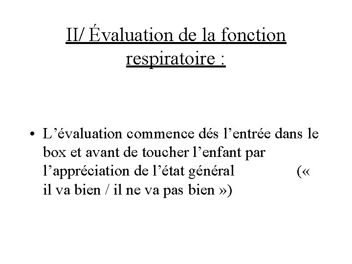 II/ Évaluation de la fonction respiratoire : • L’évaluation commence dés l’entrée dans le