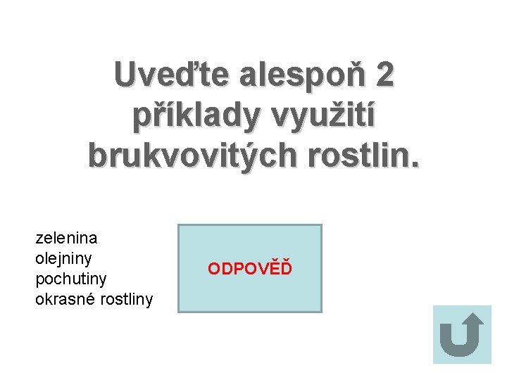 Uveďte alespoň 2 příklady využití brukvovitých rostlin. zelenina olejniny pochutiny okrasné rostliny ODPOVĚĎ 