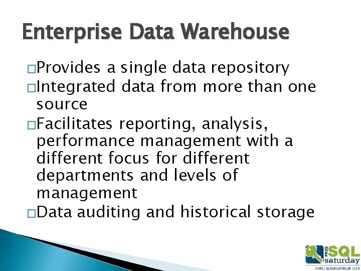 Enterprise Data Warehouse �Provides a single data repository �Integrated data from more than one