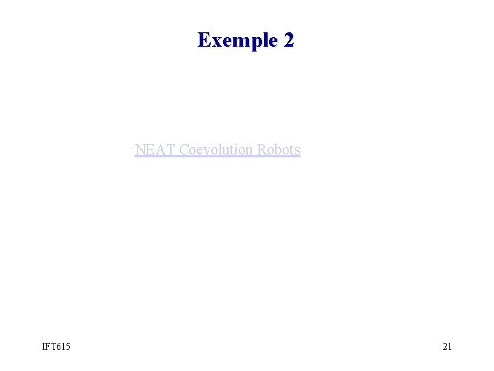 Exemple 2 NEAT Coevolution Robots IFT 615 21 