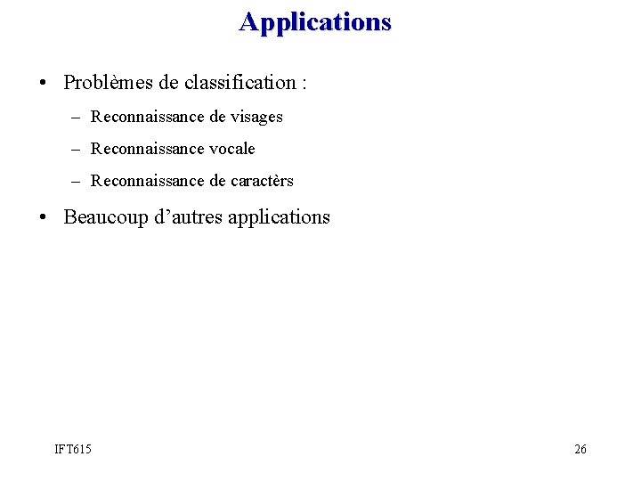 Applications • Problèmes de classification : – Reconnaissance de visages – Reconnaissance vocale –