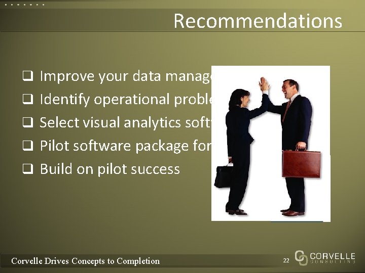 Recommendations q Improve your data management processes q Identify operational problem q Select visual Recommendations q Improve your data management processes q Identify operational problem q Select visual