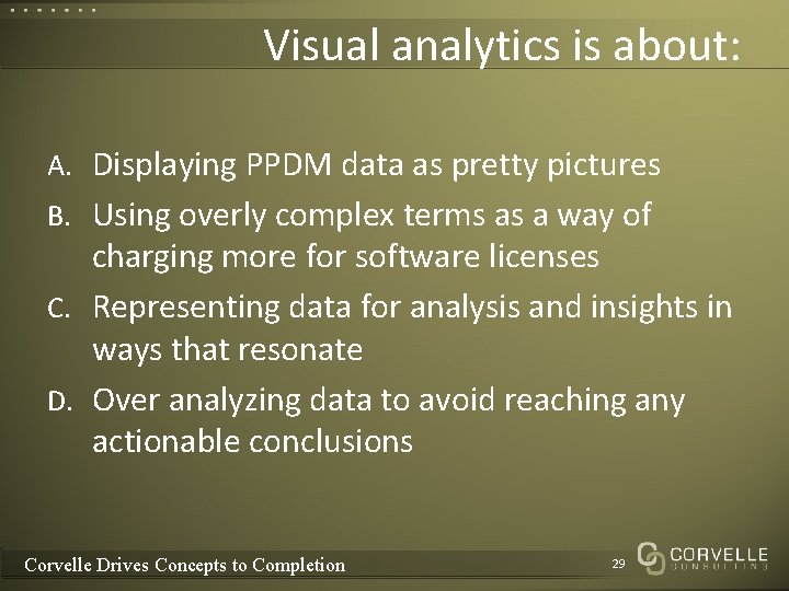 Visual analytics is about: A. Displaying PPDM data as pretty pictures B. Using overly Visual analytics is about: A. Displaying PPDM data as pretty pictures B. Using overly