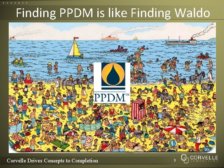 Finding PPDM is like Finding Waldo Corvelle Drives Concepts to Completion 3 Finding PPDM is like Finding Waldo Corvelle Drives Concepts to Completion 3