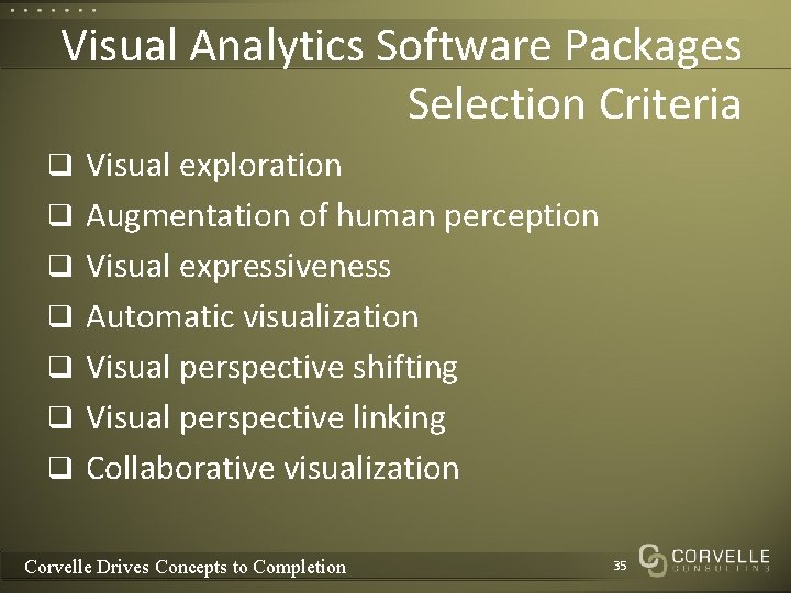 Visual Analytics Software Packages Selection Criteria q Visual exploration q Augmentation of human perception Visual Analytics Software Packages Selection Criteria q Visual exploration q Augmentation of human perception