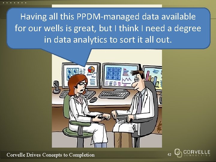 Having all this PPDM-managed data available for our wells is great, but I think Having all this PPDM-managed data available for our wells is great, but I think
