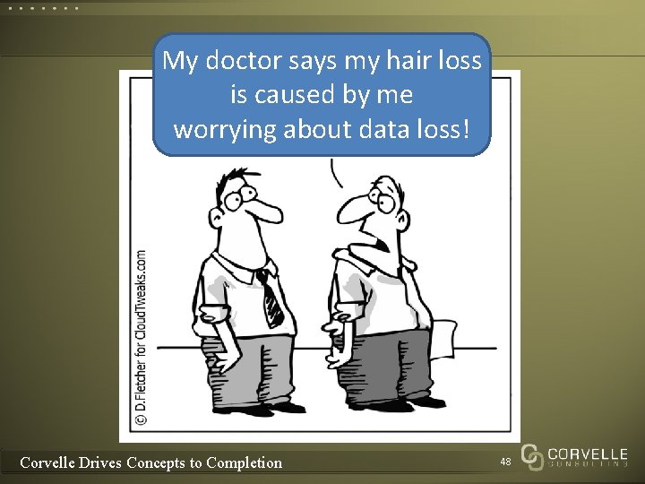 My doctor says my hair loss is caused by me worrying about data loss! My doctor says my hair loss is caused by me worrying about data loss!