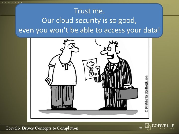 Trust me. Our cloud security is so good, even you won’t be able to Trust me. Our cloud security is so good, even you won’t be able to