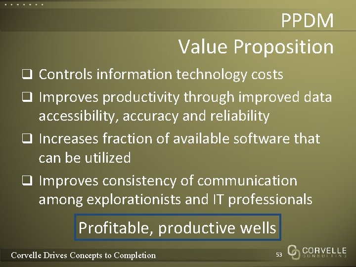 PPDM Value Proposition q Controls information technology costs q Improves productivity through improved data PPDM Value Proposition q Controls information technology costs q Improves productivity through improved data