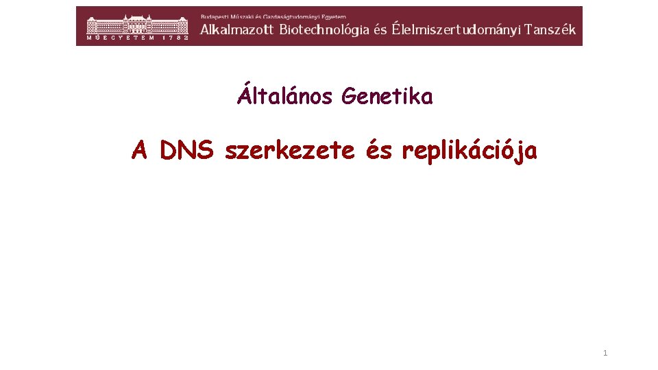 Általános Genetika A DNS szerkezete és replikációja 1 