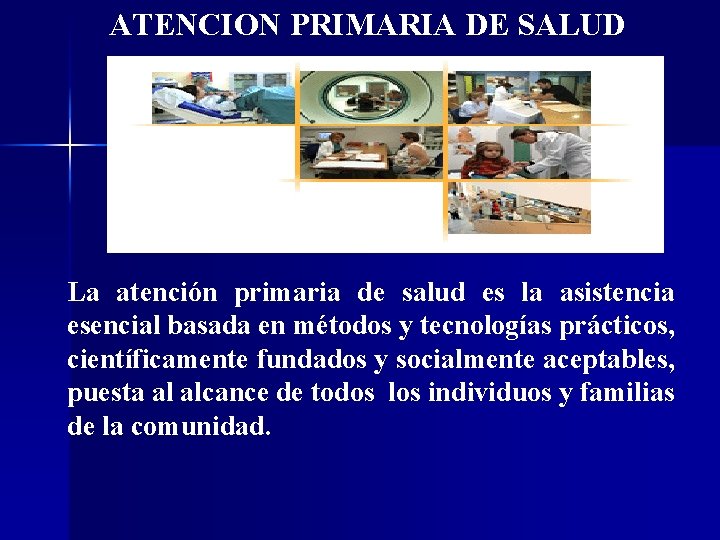 ATENCION PRIMARIA DE SALUD La atención primaria de salud es la asistencia esencial basada