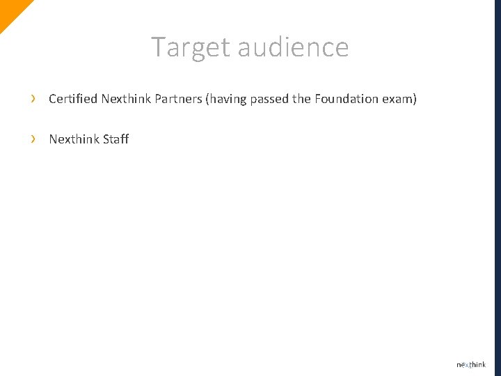 Target audience › Certified Nexthink Partners (having passed the Foundation exam) › Nexthink Staff