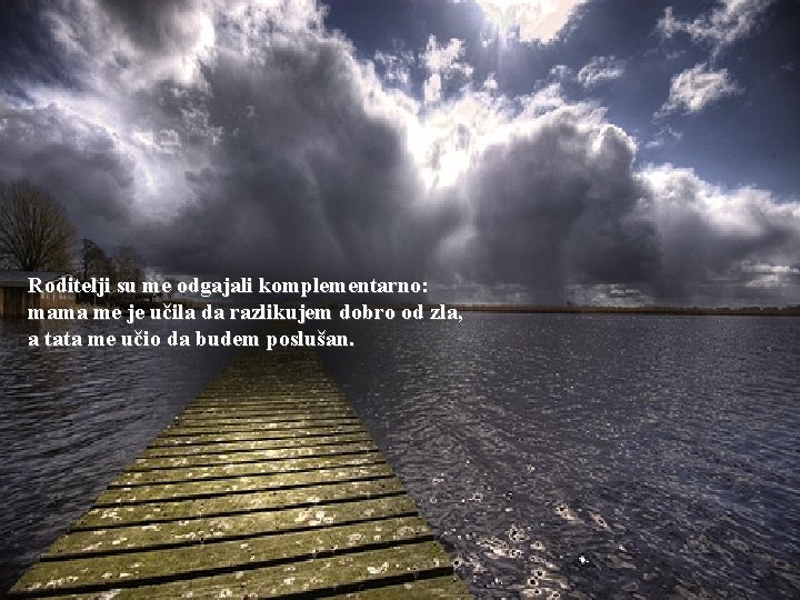 Roditelji su me odgajali komplementarno: mama me je učila da razlikujem dobro od zla,
