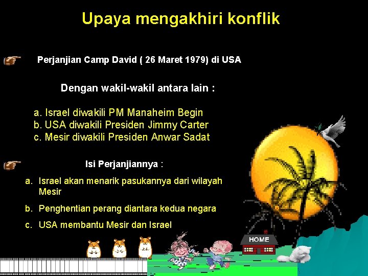 Upaya mengakhiri konflik Perjanjian Camp David ( 26 Maret 1979) di USA Dengan wakil-wakil Upaya mengakhiri konflik Perjanjian Camp David ( 26 Maret 1979) di USA Dengan wakil-wakil