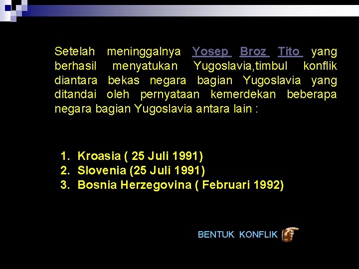 Setelah meninggalnya Yosep Broz Tito yang berhasil menyatukan Yugoslavia, timbul konflik diantara bekas negara Setelah meninggalnya Yosep Broz Tito yang berhasil menyatukan Yugoslavia, timbul konflik diantara bekas negara