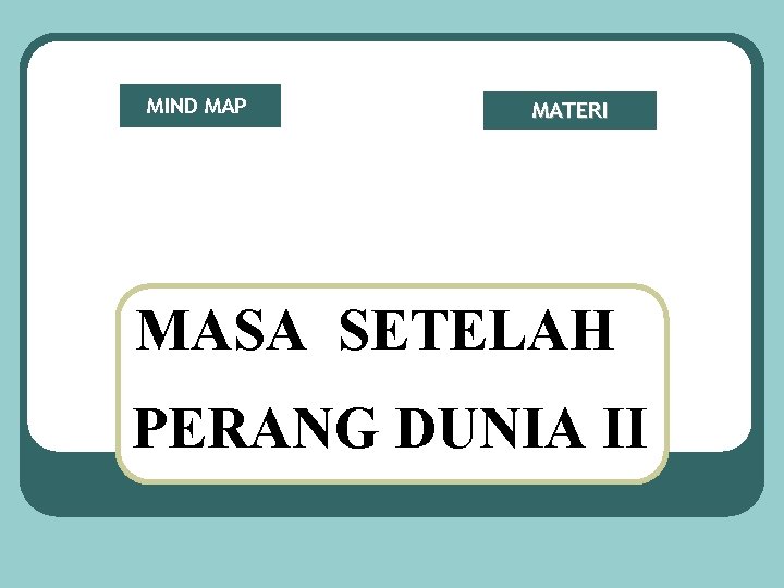MIND MAP MATERI MASA SETELAH PERANG DUNIA II MIND MAP MATERI MASA SETELAH PERANG DUNIA II