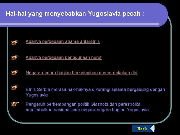 Hal-hal yang menyebabkan Yugoslavia pecah : Adanya perbedaan agama antaretnis Adanya perbedaan penggunaan huruf Hal-hal yang menyebabkan Yugoslavia pecah : Adanya perbedaan agama antaretnis Adanya perbedaan penggunaan huruf