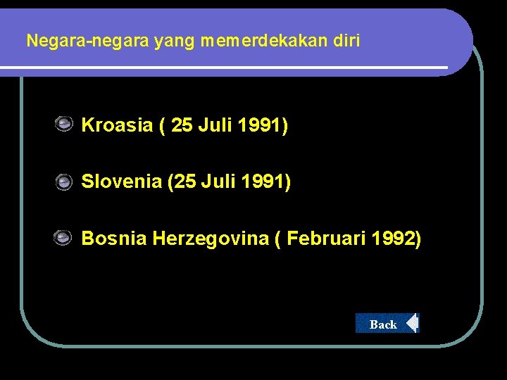 Negara-negara yang memerdekakan diri Kroasia ( 25 Juli 1991) Slovenia (25 Juli 1991) Bosnia Negara-negara yang memerdekakan diri Kroasia ( 25 Juli 1991) Slovenia (25 Juli 1991) Bosnia