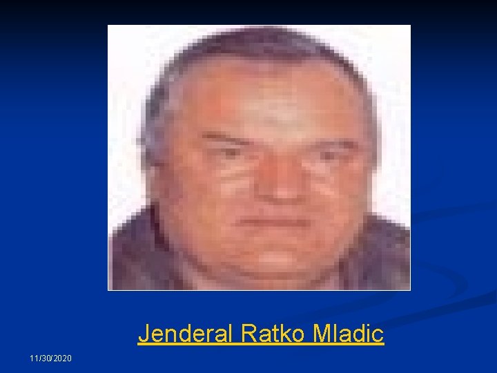 Jenderal Ratko Mladic 11/30/2020 Jenderal Ratko Mladic 11/30/2020